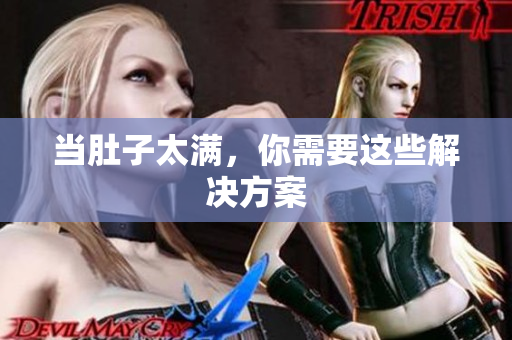 当肚子太满，你需要这些解决方案