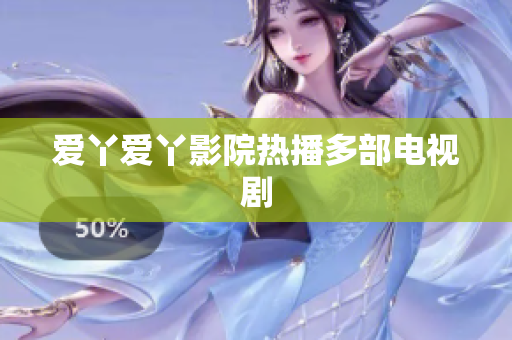 爱丫爱丫影院热播多部电视剧