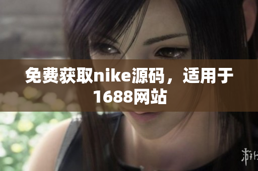 免费获取nike源码，适用于1688网站
