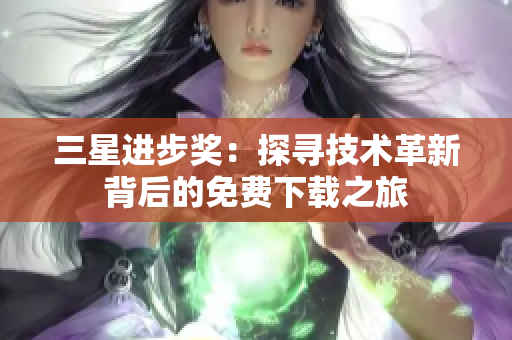 三星进步奖：探寻技术革新背后的免费下载之旅