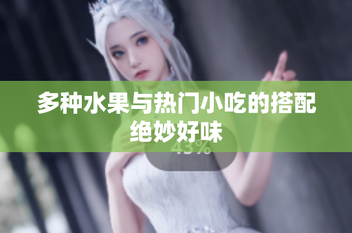 多种水果与热门小吃的搭配绝妙好味