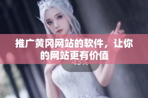 推广黄冈网站的软件，让你的网站更有价值