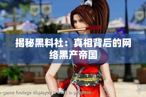 揭秘黑料社：真相背后的网络黑产帝国