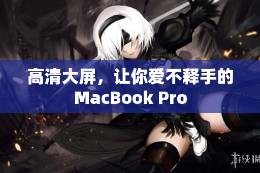 高清大屏，让你爱不释手的MacBook Pro
