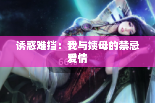 诱惑难挡：我与姨母的禁忌爱情