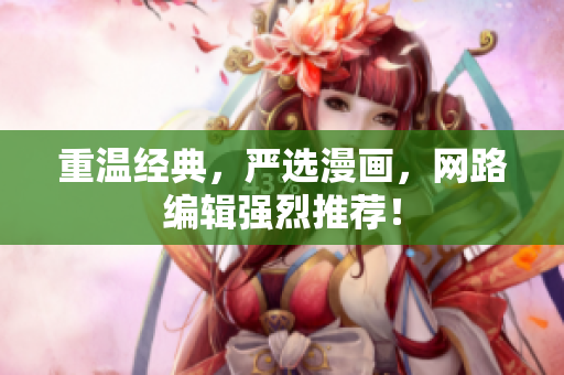 重温经典，严选漫画，网路编辑强烈推荐！