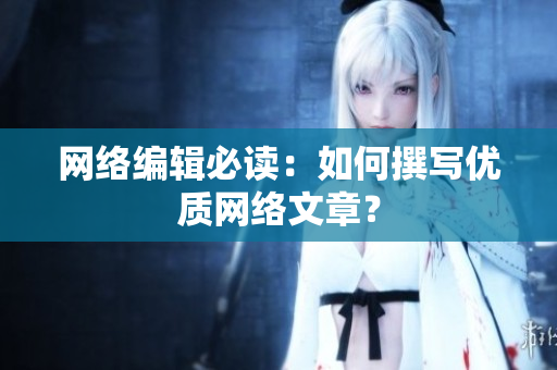 网络编辑必读：如何撰写优质网络文章？
