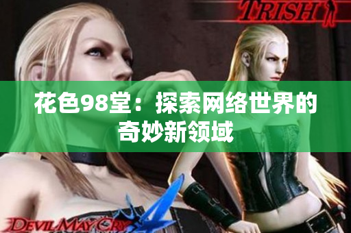 花色98堂：探索网络世界的奇妙新领域