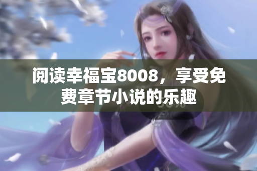阅读幸福宝8008，享受免费章节小说的乐趣