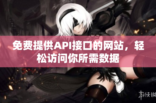 免费提供API接口的网站，轻松访问你所需数据