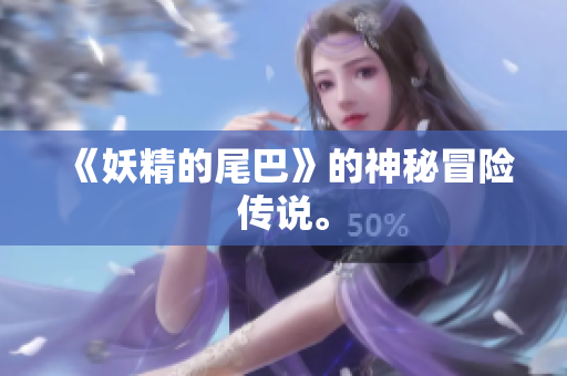 《妖精的尾巴》的神秘冒险传说。