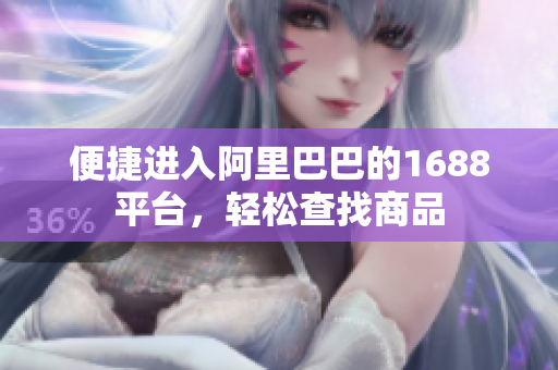 便捷进入阿里巴巴的1688平台，轻松查找商品