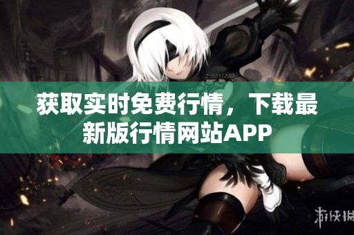 获取实时免费行情，下载最新版行情网站APP
