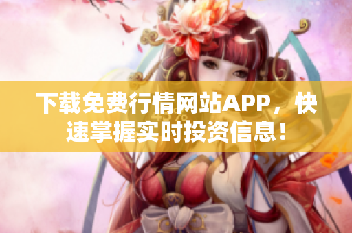 下载免费行情网站APP，快速掌握实时投资信息！