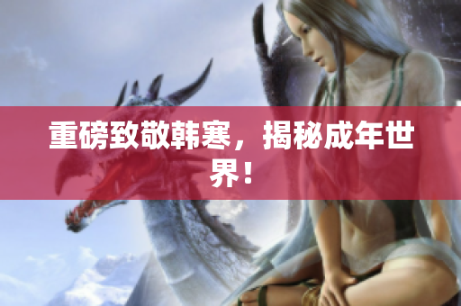 重磅致敬韩寒，揭秘成年世界！