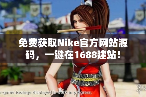 免费获取Nike官方网站源码，一键在1688建站！