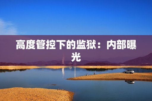 高度管控下的监狱：内部曝光
