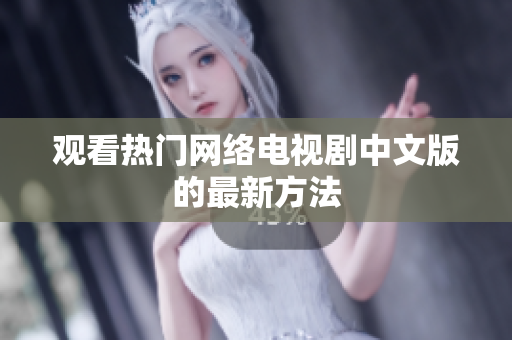 观看热门网络电视剧中文版的最新方法