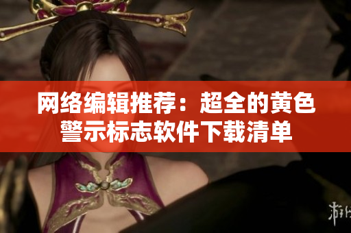 网络编辑推荐：超全的黄色警示标志软件下载清单