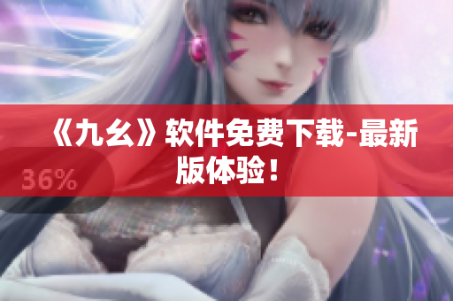 《九幺》软件免费下载-最新版体验！