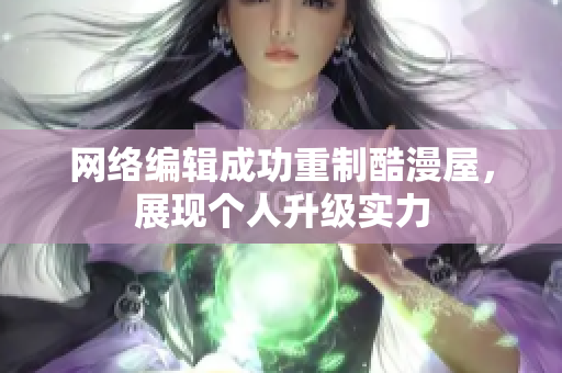 网络编辑成功重制酷漫屋，展现个人升级实力