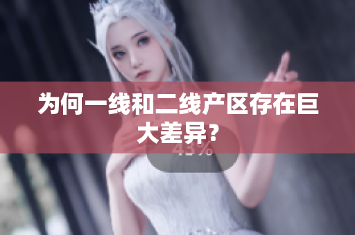 为何一线和二线产区存在巨大差异？