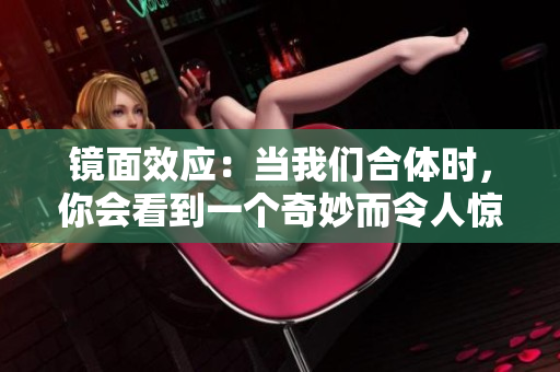 镜面效应：当我们合体时，你会看到一个奇妙而令人惊艳的画面