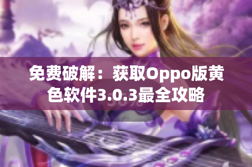 免费破解：获取Oppo版黄色软件3.0.3最全攻略