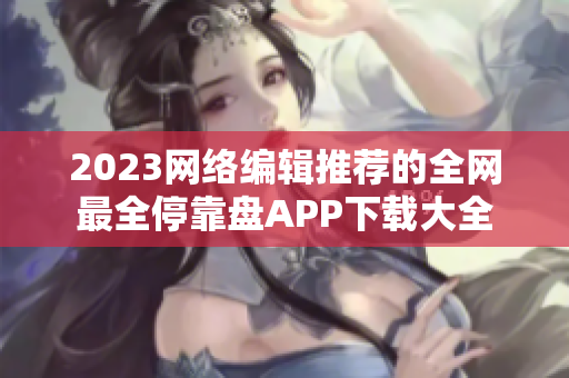 2023网络编辑推荐的全网最全停靠盘APP下载大全