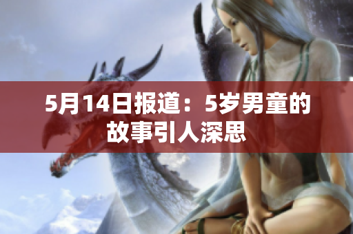 5月14日报道：5岁男童的故事引人深思