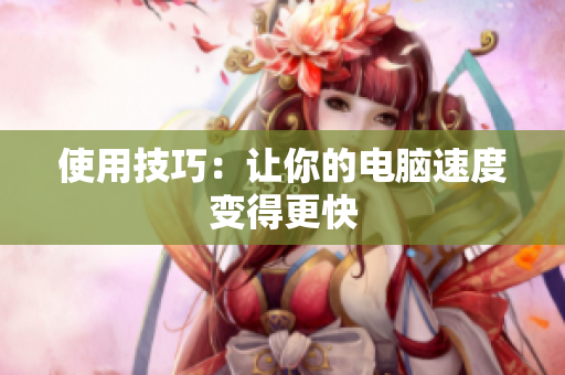 使用技巧：让你的电脑速度变得更快