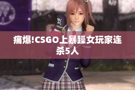 痛爆!CSGO上暴躁女玩家连杀5人