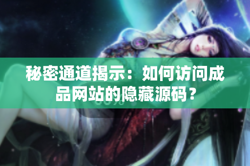 秘密通道揭示：如何访问成品网站的隐藏源码？