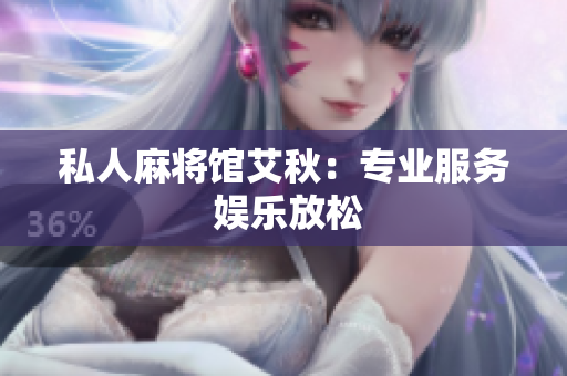 私人麻将馆艾秋：专业服务 娱乐放松