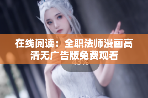 在线阅读：全职法师漫画高清无广告版免费观看
