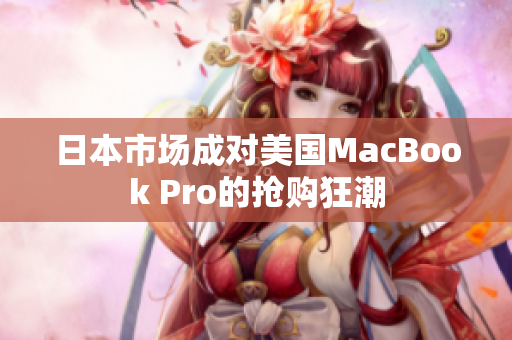 日本市场成对美国MacBook Pro的抢购狂潮