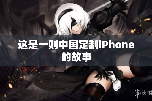 这是一则中国定制iPhone的故事