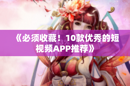 《必须收藏！10款优秀的短视频APP推荐》