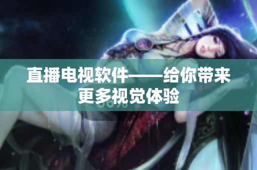 直播电视软件——给你带来更多视觉体验