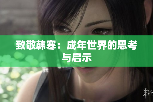致敬韩寒：成年世界的思考与启示