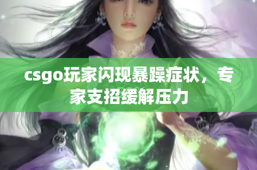csgo玩家闪现暴躁症状，专家支招缓解压力