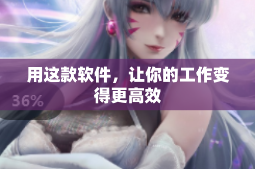 用这款软件，让你的工作变得更高效