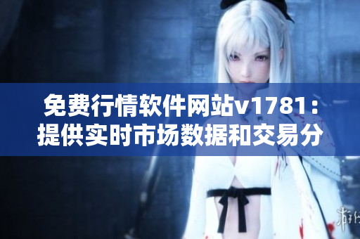 免费行情软件网站v1781：提供实时市场数据和交易分析