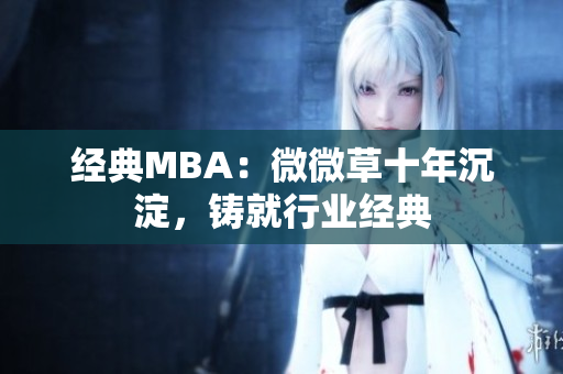 经典MBA：微微草十年沉淀，铸就行业经典