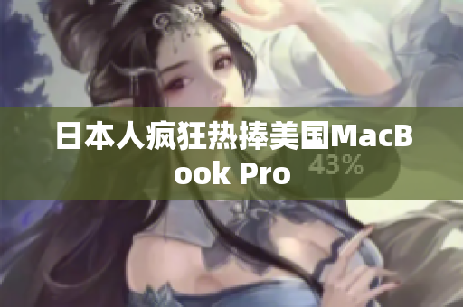 日本人疯狂热捧美国MacBook Pro