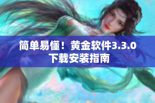 简单易懂！黄金软件3.3.0 下载安装指南