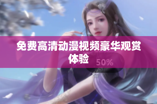 免费高清动漫视频豪华观赏体验