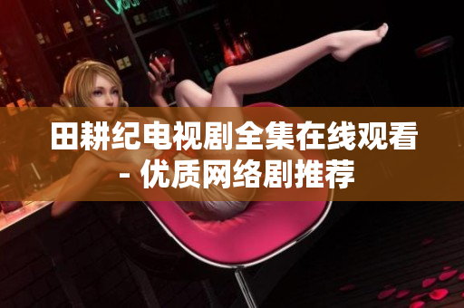 田耕纪电视剧全集在线观看 - 优质网络剧推荐