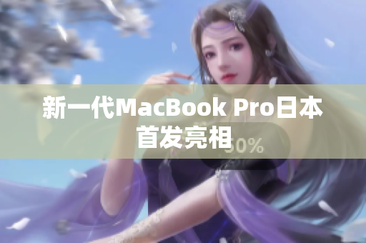 新一代MacBook Pro日本首发亮相