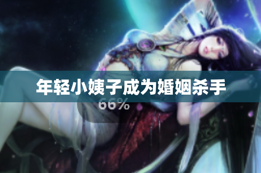 年轻小姨子成为婚姻杀手